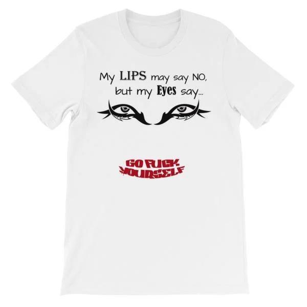 My Eyes Say No My Lips Say Go Fuck Yourself T-Shirt Mesh Canvas Denim